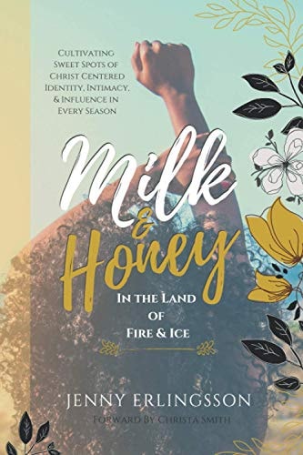 Milk & Honey in the Land of Fire & Ice: Cultivating Sweet Spots of Christ Centered Identity, Intimacy, & Influence in Every Season