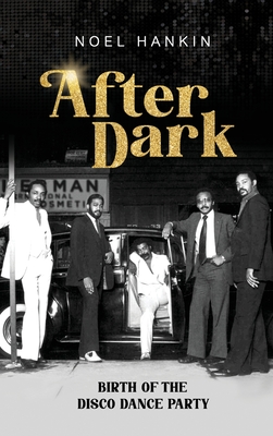 Click for more detail about After Dark: Birth of the Disco Dance Party by Noel Hankin