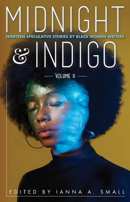Click for more detail about midnight & indigo Vol II (6): Nineteen Speculative Stories by Black Women Writers by Ianna A. Small