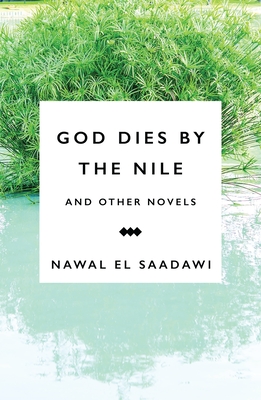 Book Cover God Dies by the Nile and Other Novels: God Dies by the Nile, Searching, the Circling Song by Nawal El Saadawi