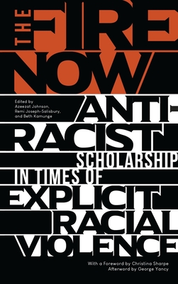 Book Cover The Fire Now: Anti-Racist Scholarship in Times of Explicit Racial Violence by George Yancy