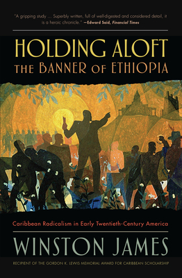 Click for more detail about Holding Aloft the Banner of Ethiopia: Caribbean Radicalism in Early-Twentieth Century America by Winston James