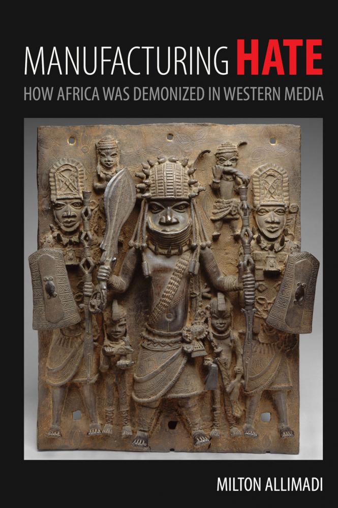 Book Cover Image of Manufacturing Hate: How Africa Was Demonized in Western Media by Milton Allimadi