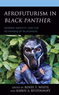 Afrofuturism in Black Panther: Gender, Identity, and the Re-Making of Blackness