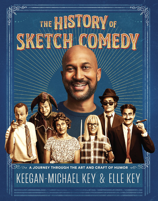 Book Cover Image of The History of Sketch Comedy: A Journey Through the Art and Craft of Humor by Keegan-Michael Key and Elle Key