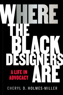 Click for more detail about Where the Black Designers Are: A Life in Advocacy by Cheryl D. Holmes-Miller