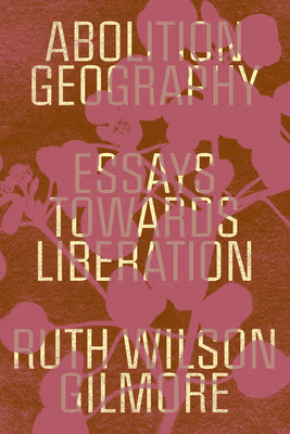 Cover: Abolition Geography: Essays Towards Liberation