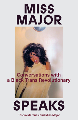 Click for more detail about Miss Major Speaks: Conversations with a Black Trans Revolutionary by Miss Major and Toshio Meronek
