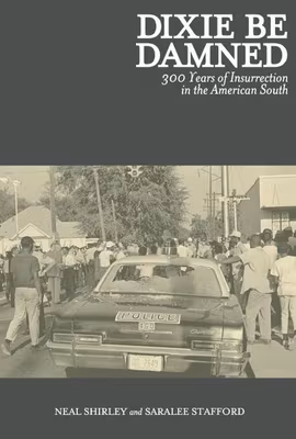 Cover: Dixie Be Damned: 300 Years of Insurrection in the American South