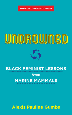 Book Cover Undrowned: Black Feminist Lessons from Marine Mammals by Alexis Pauline Gumbs
