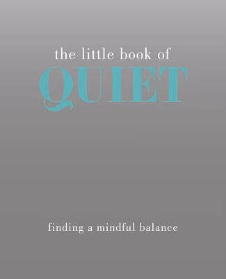 Cover: The Little Book of Quiet: Finding a Mindful Balance (Little Books)
