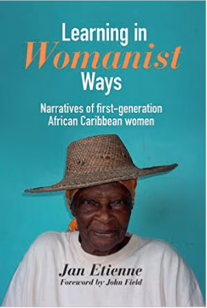 Learning in Womanist Ways: Narratives of First Generation African Caribbean Women