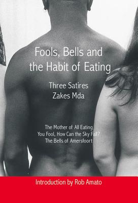 Book Cover Fools, Bells and the Habit of Eating: Three Satires by Zakes Mda