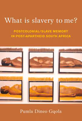 What Is Slavery to Me?: Postcolonial/Slave Memory in Post-apartheid South Africa