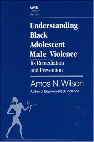 Book Cover Understanding Black Adolescent Male Violence: Its Remediation and Prevention by Amos N. Wilson