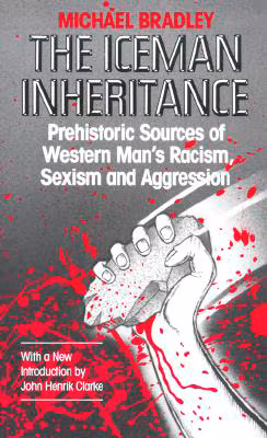 The Iceman Inheritance: Prehistoric Sources of Western Man’s Racism, Sexism and Aggression