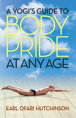 Book Cover A Yogi’s Guide to Body Pride at Any Age by Earl Ofari Hutchinson