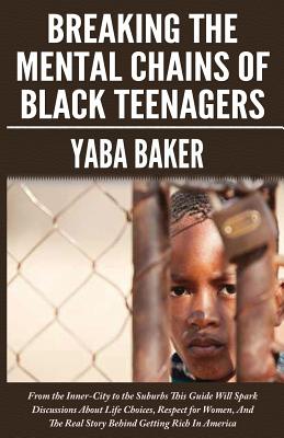 Book Cover Image of Breaking The Mental Chains Of Black Teenagers by Yaba Baker