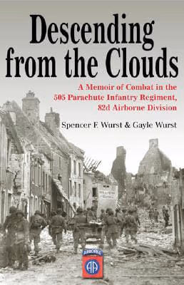 Descending From The Clouds: A Memoir of Combat in the 505 Parachute Infantry Regiment, 82d Airborne Division