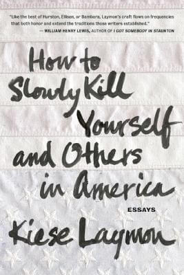 Book Cover Image of How To Slowly Kill Yourself And Others In America by Kiese Laymon