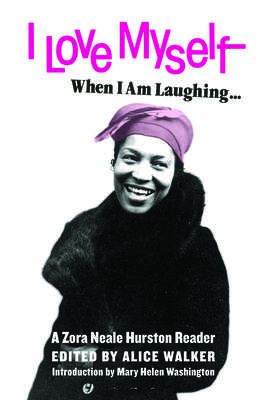 I Love Myself When I Am Laughing… and Then Again When I Am Looking Mean and Impressive: A Zora Neale Hurston Reader