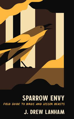 Click for more detail about Sparrow Envy: Field Guide to Birds and Lesser Beasts by J. Drew Lanham
