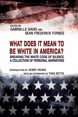 What Does It Mean to Be White in America?: Breaking the White Code of Silence, a Collection of Personal Narratives