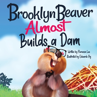 Book Cover Brooklyn Beaver ALMOST Builds a Dam: A Book on Persistence by Florenza Denise Lee
