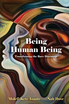 Book Cover Being Human Being: Transforming the Race Discourse by Molefi Kete Asante and Nah Dove