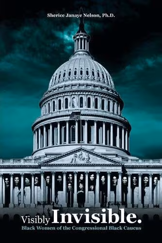 Visibly Invisible: The Black Women of the Congressional Black Caucus