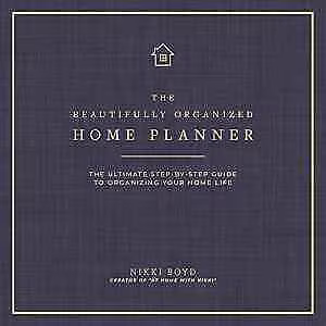 Beautifully Organized Home Planner: The Ultimate Step-By-Step Guide to Organizing Your Home Life