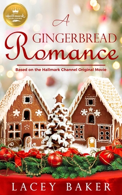 Book Cover A Gingerbread Romance: Based on the Hallmark Channel Original Movie by Lacey Baker
