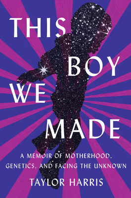 Cover: This Boy We Made: A Memoir of Motherhood, Genetics, and Facing the Unknown