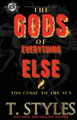 book cover The Gods of Everything Else 2: Too Close To The Sun (The Cartel Publications Presents) by T. Styles