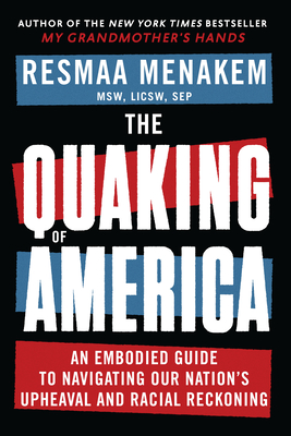 Book Cover The Quaking of America: An Embodied Guide to Navigating Our Nation’s Upheaval and Racial Reckoning by Resmaa Menakem