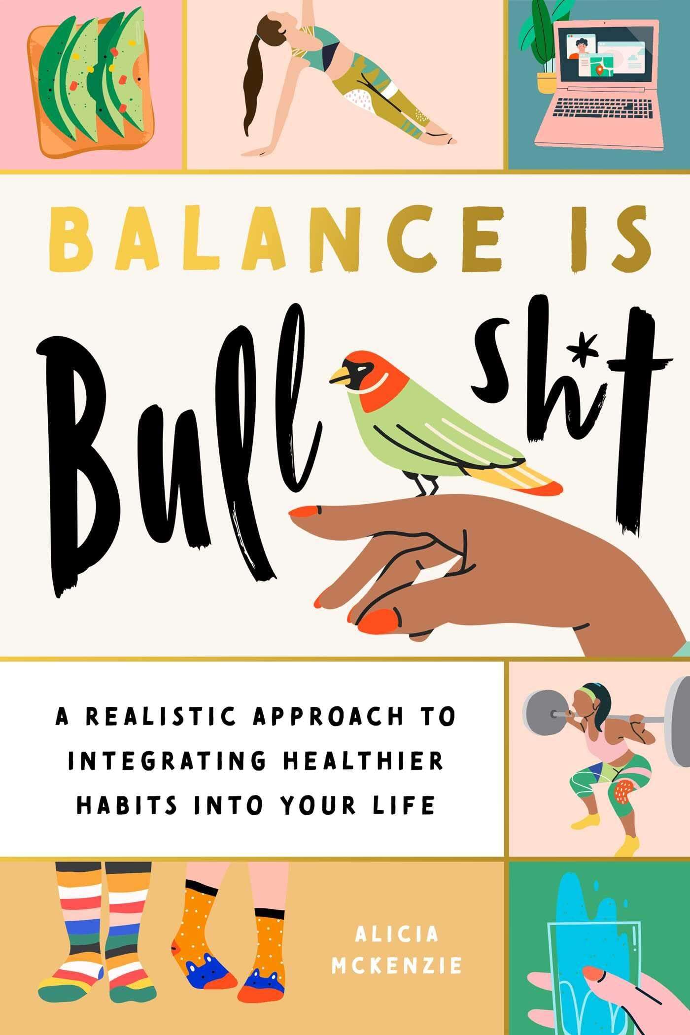 Cover: Balance Is Bullshit: A Realistic Approach to Integrating Healthier Habits Into Your Life