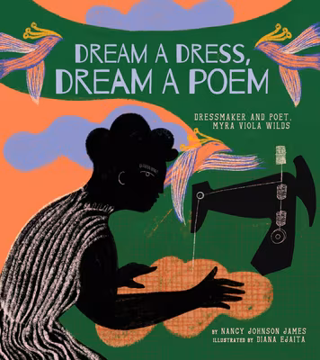 Dream a Dress, Dream a Poem: Dressmaker and Poet, Myra Viola Wilds (a Picture Book)