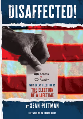 Cover: Disaffected!: Access vs Apathy: Why Every Election is The Election of a Lifetime