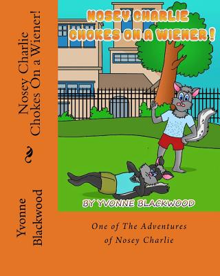 Book Cover Nosey Charlie Chokes On a Wiener! (The Adventures of Nosey Charlie) (Volume 3) by Yvonne Blackwood