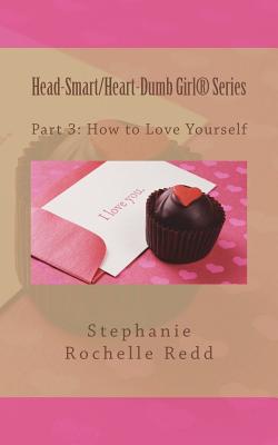 Book Cover Head-Smart/Heart-Dumb Girl Series: Part 3: How to Love Yourself by Stephanie Rochelle Redd