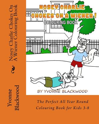 book cover Nosey Charlie Chokes On A Wiener Colouring Book: The Perfect All Year Round Colouring Book for Kids 3-8 by Yvonne Blackwood