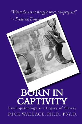 Book cover of Born in Captivity: Psychopathology as a Legacy of Slavery by Rick Wallace