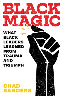 Book Cover Black Magic: What Black Leaders Learned from Trauma and Triumph by Chad Sanders