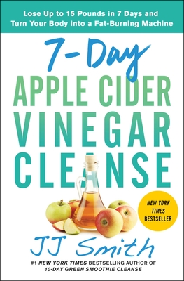 Book Cover Image of 7-Day Apple Cider Vinegar Cleanse: Lose Up to 15 Pounds in 7 Days and Turn Your Body Into a Fat-Burning Machine by J.J. Smith