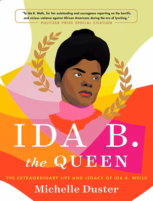 Ida B. the Queen: The Extraordinary Life and Legacy of Ida B. Wells