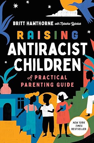 Book Cover Raising Antiracist Children: A Practical Parenting Guide by Britt Hawthorne
