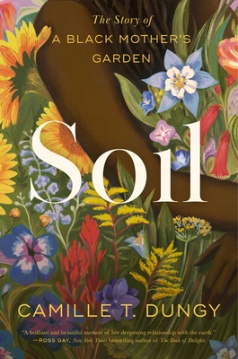 Book Cover Image of Soil: The Story of a Black Mother’s Garden by Camille T. Dungy