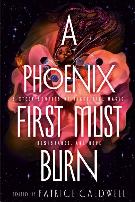 Book Cover A Phoenix First Must Burn: Sixteen Stories of Black Girl Magic, Resistance, and Hope by Patrice Caldwell