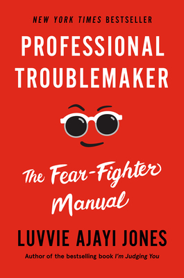 Book Cover Image of Professional Troublemaker: The Fear-Fighter Manual by Luvvie Ajayi