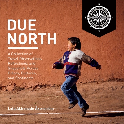 Book Cover Image of Due North: A Collection of Travel Observations, Reflections, and Snapshots Across Colo Volume 1 by Lolá Ákínmádé Åkerström